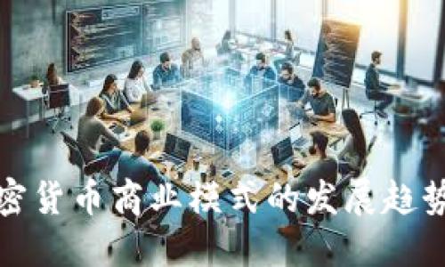 未来加密货币商业模式的发展趋势与影响
