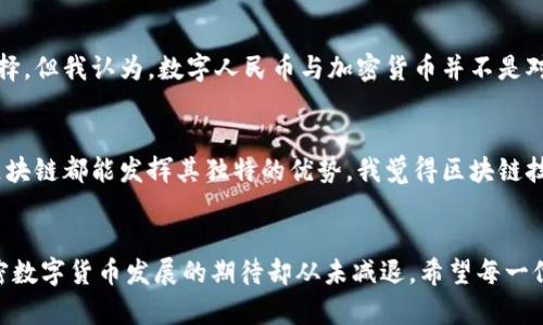   中国加密数字货币的未来发展趋势分析 / 
 guanjianci 加密货币,数字货币,区块链技术,金融科技 /guanjianci 

引言：加密数字货币的崛起
在过去的十年中，加密数字货币如雨后春笋般涌现，逐渐成为全球金融市场的重要组成部分。中国作为全球第二大经济体，其在加密货币和区块链技术方面的发展备受关注。尤其是在近年来，很多人对这一新兴领域充满了期待与好奇。在这篇文章中，我们将深入探讨中国加密数字货币的未来发展趋势，并审视该领域的挑战与机遇。真心觉得，加密数字货币不仅是投资的工具，更是未来金融科技的重要发展方向。

一、中国加密数字货币的现状
中国政府对加密货币的态度可谓复杂。一方面，中国早在2013年就开始对比特币等加密货币进行监管，逐步限制其交易和融资活动。另一方面，2020年中国人民银行发布了数字人民币的试点方案，标志着国家级数字货币的发展。这种双重态度反映了中国政府对新技术的谨慎和对金融稳定的重视。在这样的背景下，加密数字货币在中国的发展并非一帆风顺，但却在不断进化。

二、加密数字货币技术的演进
技术是推动加密数字货币发展的核心动力。区块链技术的不断迭代，使得加密货币的安全性和交易效率得到显著提升。从比特币到以太坊，各种新兴的协议层出不穷。未来几年，我们可能会看到更多的创新和应用场景涌现，比如去中心化金融（DeFi）和非同质化代币（NFT）等。这种技术的快速演进，使得加密数字货币具有了更多生存和发展的空间。

三、中国加密数字货币的市场需求
随着人们对投资环境的变化和数字资产的认可度提升，中国市场对加密数字货币的需求愈发明显。尤其是年轻一代，越来越多的人开始参与到这一领域，不仅仅是为了投资，更是追求一种新兴的生活方式。在这个过程中，如何满足用户的需求，提供更为安全、高效的交易平台，将成为各大加密货币项目的核心竞争力。感叹于此，我相信正是这种需求推动了整个行业的快速发展。

四、政策与监管的影响
毫无疑问，政策和监管将深刻影响加密数字货币在中国的发展。虽然现在的监管政策较为严格，但也为数字货币的规范化提供了一定的保障。未来，随着政策的逐步完善，更多创新型的解决方案将会被允许。同时，行业内的参与者也必须加强自律，提高行业透明度，才能更好地适应不断变化的政策环境。很遗憾的是，现阶段不少项目由于监管缺失而导致了投资者的重大损失，因此加大对合规的重视显得尤为重要。

五、技术与商业模式的创新
在加密货币行业，创新是永恒的主题。除了传统的交易平台外，新的商业模式不断涌现，如借贷、分布式存储等。未来几年，随着技术的进一步成熟，可能会有更多基于区块链的应用被开发出来，给用户提供更优质的服务。这种创新将会为加密货币市场注入新的活力。我觉得，技术的进步为我们打开了更加广阔的想象空间。

六、未来的挑战与机遇
尽管加密数字货币的发展前景广阔，但也面临着诸多挑战。除了技术安全和监管合规外，市场的波动性也是参与者需要面对的现实问题。未来，加密市场将如何应对这些挑战，同时把握住机遇，关系到整个行业的可持续发展。对此，保持谨慎的投资态度和持续的学习，将是每个参与者必须具备的素养。

七、可能的相关问题
问题一：中国的数字人民币会如何影响加密货币的发展?
数字人民币的推出，标志着中国在数字货币领域的立场更加坚定。其背后不仅是技术的升级，更代表了国家对金融科技未来的设想。许多人担心，数字人民币的普及将会抑制加密货币的发展，甚至成为一种替代选择。但我认为，数字人民币与加密货币并不是对立的关系，反而可以互为补充。数字人民币将为日常交易提供更方便的支付手段，而加密货币则为投资者带来了多样化的选择与可能的高收益。对此，我真心期待未来它们能在一个更规范的市场环境中共存共荣。

问题二：如何看待未来区块链技术的发展?
区块链技术的发展犹如一场马拉松，既需要耐心又需要不断的投入。在未来，随着技术的不断成熟和应用场景的不断扩展，区块链有望在多个行业中得到广泛应用。从供应链管理、数字身份认证到医疗数据共享，区块链都能发挥其独特的优势。我觉得区块链技术的真正潜力尚未被完全发掘，未来将会出现更多前所未有的应用场景，也许会彻底改变我们生活和工作的方式。希望在不久的将来，我们能看到一个更加智能、开放和高效的未来社会。

总结
中国的加密数字货币正处于快速发展和变化的时代，未来的发展将是充满机遇与挑战的旅程。市场的需求、技术的创新以及政策的监管都将共同塑造这一新兴领域的未来。尽管我们面临着不少不确定性，但对加密数字货币发展的期待却从未减退。希望每一位参与者都能在这个充满潜力的市场中找到属于自己的机会，也希望有一天，区块链和加密货币能在更广泛的层面上改变我们的生活方式。真心相信，这才是加密数字货币真正的价值所在。