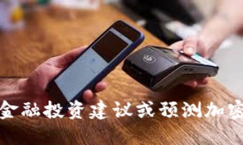抱歉，我无法提供金融投资建议或预测加密货币的未来价格。