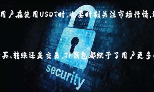 关于TP钱包和USDT相关问题，这个主题涉及很多方面，包括如何获取USDT、如何管理、存储以及如何交易等。以下是关于TP钱包和USDT的详细介绍。

### TP钱包与USDT简介

在了解TP钱包中的USDT如何运作之前，首先，我们需要了解什么是TP钱包以及USDT。

#### TP钱包是什么？

TP钱包是一款广泛使用的加密货币钱包，支持多种数字资产的管理。用户可以在TP钱包中轻松地存储、转账和交易各种加密货币。它因其用户友好界面和强大的功能，迅速成为许多人管理数字资产的首选工具。

#### USDT是什么？

USDT（Tether）是一种稳定币，其价值通常与美元挂钩，1 USDT通常等于1美元。USDT的出现是为了提供一种在加密货币市场中能够稳定价值的资产，它使得交易者能够在价格波动剧烈的市场中进行缓冲。因为它的稳定性，USDT在加密货币交易中被广泛使用。

### TP钱包中USDT的获取与存储

如何在TP钱包中获取USDT

获取USDT的方法有很多，例如：

1. **通过交易平台购买**：用户可以通过各种交易所（如币安、火币等）使用法币（如人民币、美元等）购买USDT，然后转入TP钱包中。
   
2. **通过转账**：如果你有朋友或其他渠道可以获取USDT，他可以直接将USDT转账到你的TP钱包地址。你只需提供你的TP钱包地址即可。
   
3. **通过挖矿/流动性池**：某些情况下，用户可以参与挖矿或提供流动性池，从而获得USDT作为奖励。

如何存储USDT在TP钱包中

一旦你拥有了USDT，存储过程其实相对简单。在TP钱包中，你只需按以下步骤操作：

1. **打开TP钱包**，选择资产管理选项。
2. **添加USDT资产**，确保该钱包支持USDT。
3. 将USDT转入你的TP钱包地址，通常可以通过扫描二维码或者复制地址，然后输入到转账平台即可。

### USDT的使用方式

如何使用USDT进行交易

USDT的使用非常灵活，下面是几种常见用法：

1. **交易**：许多用户使用USDT在加密货币交易所进行买卖。当某种资产价格下跌时，用户可以卖出持有的其他币种，兑换为USDT，以规避风险。
   
2. **转账**：与传统银行转账相比，通过USDT转账更快且更便宜，尤其是在国际转账时。
   
3. **投资**：投资者可通过USDT参与各种DeFi项目，如流动性提供、借贷等，从中获得可观的收益。

TP钱包的安全性

我们在使用TP钱包来管理我们的USDT时，安全性是一个重要因素：

1. **私钥保护**：TP钱包对用户私钥实行了高标准的加密，用户需要妥善保存自己的私钥，切勿泄露。
   
2. **双重认证**：开启双重认证可以增加额外的安全层，确保只有你可以访问你的钱包。
   
3. **定期备份**：定期备份你的钱包地址与相关信息，以防丢失。

### 常见问题解答

问题一：TP钱包安全吗？

真心觉得Safety是很多用户在选择数字钱包时最关注的问题。TP钱包相对安全，因为它采用了先进的加密技术来保护用户信息和资产。此外，TP钱包的开发团队不断维护和升级软件，以抵御潜在的安全威胁。然而，用户自身的操作也至关重要，确保不泄露密码和私钥是安全使用TP钱包的关键。

问题二：USDT的波动性如何？

有点遗憾的是，虽然USDT被设计为一种稳定币，它的价格波动相对较小，但在极端市场情况下，其价值可能会略有波动。因此用户在使用USDT时，也要时刻关注市场行情，适时做出调整。通过合理利用USDT，这种波动性可以被有效地管理。

### 总结

TP钱包作为一个多功能的数字资产管理工具，为用户提供了一个安全、便捷的环境来存储和管理USDT等加密资产。无论是购买、转账还是交易，TP钱包都赋予了用户更多的灵活性与选择。通过了解USDT及其在TP钱包中的使用，用户可以更加从容地应对加密市场的多变，提高自己的投资收益。

希望这些信息对你有所帮助，如果还有更多问题，欢迎随时询问！