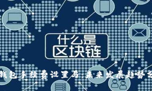 TP钱包手续费设置与：未来发展趋势分析