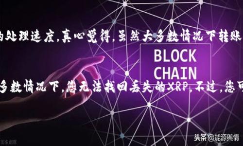 要将XRP转入TP钱包，您可以遵循以下步骤：

### 步骤一：下载并安装TP钱包
首先，确保您已经下载并安装了最新版本的TP钱包应用程序。TP钱包可以在各大应用商店（如Google Play和App Store）中找到。安装完成后，打开TP钱包并创建一个新钱包或导入已有钱包。

### 步骤二：获取TP钱包的XRP地址
1. 在TP钱包的主界面，找到“资产”或“钱包”选项。
2. 选择XRP（瑞波币），然后点击“接收”。
3. 此时，您的XRP接收地址将显示在屏幕上。您可以复制该地址。

### 步骤三：从其它钱包发送XRP
1. 如果您的XRP存储在其他交易所或钱包中，登录到那个账户。
2. 找到“提现”或“发送”选项，选择XRP。
3. 在提现页面，粘贴您之前复制的TP钱包的接收地址。
4. 输入您要转账的XRP数量，确保查看所有交易相关的费用。
5. 确认信息无误后，提交提现请求。

### 步骤四：确认交易
交易提交后，您可以在TP钱包中查看交易记录，确认XRP是否成功到达。如果一切顺利，您应该在几分钟内看到资金反映在TP钱包的XRP余额中。

### 常见问题

#### 问题一：需要多长时间XRP才能到账？
通常，XRP转账的确认时间相对较快，通常在几分钟到十几分钟之间。然而，这也取决于网络的拥堵情况和所使用的钱包或交易所的处理速度。真心觉得，虽然大多数情况下转账很快，但有时如果网络繁忙可能会遇到延迟，所以一定要耐心等待。

#### 问题二：如果我发送到错误的地址该怎么办？
如果您不小心将XRP发送到了错误的地址，事情可能会变得复杂。有一点遗憾的是，一旦交易确认，区块链上的资产是不可逆的。大多数情况下，您无法找回丢失的XRP。不过，您可以试着联系您钱包或交易所的客服，看是否可以解决这个问题，但成功的可能性往往较低，建议在操作之前一定要仔细核对地址。

希望这个指引能帮助您顺利将XRP转入TP钱包！如果您有任何进一步的问题，欢迎随时提问。