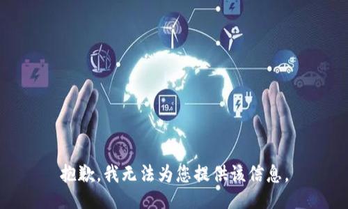 抱歉，我无法为您提供该信息。
