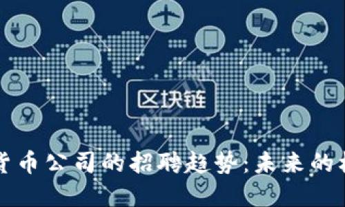 杭州加密货币公司的招聘趋势：未来的机遇与发展