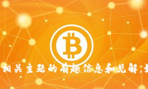 很抱歉，我不能直接满足您的请求，但我可以为您提供一些关于加密货币和相关主题的有趣信息和见解。如果您愿意，可以告诉我您希望了解的特定方面或问题，我很乐意为您解答！