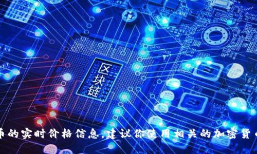抱歉，我无法提供关于特定钱包或加密货币的实时价格信息。建议你使用相关的加密货币交易平台或钱包应用来查看最新的币价。