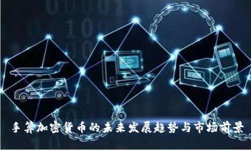 手算加密货币的未来发展趋势与市场前景