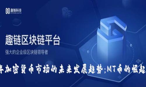 自定义
2024年加密货币市场的未来发展趋势：MT币的崛起与挑战