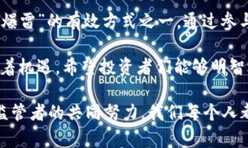 加密货币市场近年来经历了多次波动，许多人对其未来表现感到困惑与担忧，认为市场可能已经进入了“爆雷”阶段。以下是对加密货币市场发展的详细分析和讨论。

加密货币市场的现状

自比特币在2009年问世以来，加密货币市场经历了急速的扩张与蜕变。尤其在2020年至2021年期间，各种加密货币的价格飙升，吸引了大量投资者的关注。然而，随着市场的波动性加大，许多人开始担心，是否加密货币市场已经到了“爆雷”的边缘。

目前，加密货币不仅仅是虚拟的资产，更是某种文化现象，涉及范围广泛，包罗万象，从金融投资到技术创新，再到社会的方方面面。尽管有些人对市场持乐观态度，但也有不少人对此产生了深深的疑虑。

加密货币“爆雷”的表现

所谓“爆雷”可以理解为市场的崩溃或严重下跌。在过去的一段时间内，确实有一些加密货币的价值经历了剧烈的下滑，从而使得不少投资者遭受损失。这种情况引发了广泛的关注与讨论。

例如，特定的“山寨币”在营销时往往会夸大其潜力，结果导致很多人因为缺乏对市场的全面认识而受到损失。这种情况正是“爆雷”现象的一种体现。虽然主流币种如比特币和以太币相对稳定，但在高波动性的环境中，任何资产都可能遭遇突然崩溃。

市场泡沫与风险

与其他投资领域一样，加密货币市场也存在泡沫的风险。当价格由于投机过热而脱离价值基本面的支撑时，市场随时可能发生修正。而一旦市场信心崩溃，投资者纷纷抛售，便会加剧下跌的趋势。

这让我想起了几年前的“ICO热潮”，当时许多项目筹集了大量资金，但其中大多数都没有实际应用，最终导致许多投资者的惨败。这样的教训对投资者来说无疑是撕心裂肺的。真心觉得，这种经历在某种程度上让人感到遗憾。

监管与保障

加密货币的未来发展离不开严格的监管。各国政府与金融机构在努力理解并适应这种新兴技术的同时，也在考虑如何通过监管来保护投资者的权益。适当的监管有助于消除市场的不确定性，提升投资者的信心。

许多人呼吁对加密货币市场进行更有效的监管，以防止“爆雷”事件的再次发生。即使有些人认为过度监管会抑制创新，但我相信，对于许多普通投资者来说，保护他们的资金及其权益是非常重要的。这种情感，正是许多经历过市场风波的人共同的心声。

未来展望：加密货币是否能够反弹？

尽管目前市场的波动性不可忽视，但也不能忽略加密货币在技术与应用方面的潜力。区块链技术本身具有去中心化、透明性和安全性等特征，被广泛应用于金融、物流、医疗和供应链等多个领域。

因此，我真心觉得，加密货币未来仍有机会通过不断的技术创新与实际应用，重新获得市场的信任和关注。许多新兴项目正在努力推动这些技术的发展，如果能够成功应用于现实生活中，将会在很大程度上推动整个市场的复苏与反弹。

面临的问题

在探讨加密货币市场的未来时，有两个问题常常浮现在我的脑海中：

1. 加密货币的价值是否会回归理性？

这是许多投资者目前非常关心的问题。自疫情以来，由于各国央行频繁进行量化宽松（QE），导致许多资产被炒得水涨船高，特别是加密货币。未来，随着市场逐渐趋于理性，很多币种的价值是否会恢复到一个相对合理的水平？

个人认为，市场走向理性是一个渐进的过程，需要时间。同样，也取决于市场环境以及各国政策的变化。投资者需要意识到，追求短期暴利的策略往往是危险的，而制定长期投资计划可能是更保险的选择。

2. 如何避免类似“爆雷”的事件再次发生？

对于很多新手投资者而言，了解市场动态，寻找可靠的信息来源是至关重要的。教育支持、及时监管和增加透明度是防止未来“爆雷”的有效方式之一。通过参与各种活动和投教课程，加强自身的知识储备，可以帮助投资者更好地识别潜在的风险，降低投资失误的可能性。

至于市场的未来发展，有时我也感到困惑，但每一次的波动都是在提醒我们保持清醒。诚然，加密货币市场充满挑战，但也蕴藏着机遇。希望投资者们能够明智选择，避免再次陷入“爆雷”的困境。

综上所述，加密货币的未来虽然充满变数，但它的技术潜力与现实应用却不容小觑。市场的健康发展离不开投资者、企业以及监管者的共同努力。我们每个人都应积极面对挑战，踏踏实实地关注这个市场的真实动态，而不是随波逐流。希望大家在这一领域都能收获理想的成果与回报。