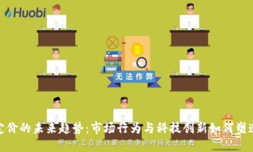 : 探索加密货币定价的未来趋势：市场行为与科技创新如何塑造数字资产的价值