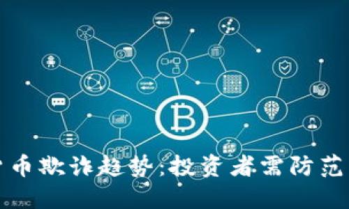 未来加密货币欺诈趋势：投资者需防范的潜在风险
