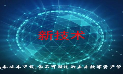 TP钱包各版本下载：你不可错过的未来数字资产管理工具