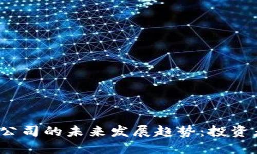 加密货币投资公司的未来发展趋势：投资者该如何把握？