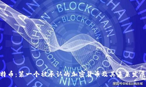 : 比特币：第一个被承认的加密货币及其未来发展趋势