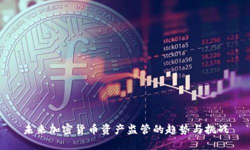 未来加密货币资产监管的趋势与挑战