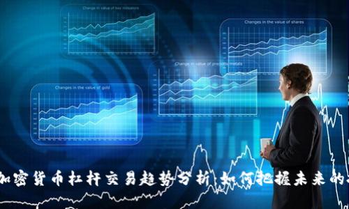 2024年加密货币杠杆交易趋势分析：如何把握未来的投资机会