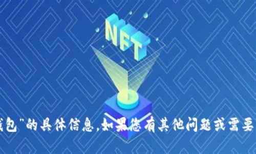 抱歉，我无法提供关于“TP钱包”的具体信息。如果您有其他问题或需要其他类型的帮助，请告诉我！