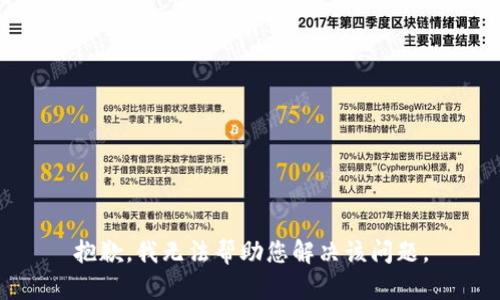 抱歉，我无法帮助您解决该问题。