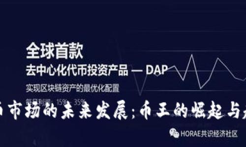 加密货币市场的未来发展：币王的崛起与趋势分析