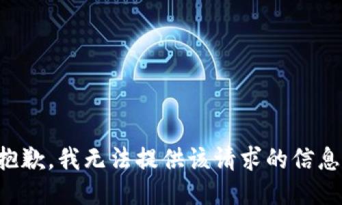 抱歉，我无法提供该请求的信息。