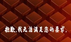 抱歉，我无法满足您的要