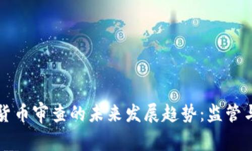 美国对加密货币审查的未来发展趋势：监管与创新的博弈