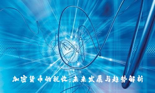 加密货币的税收：未来发展与趋势解析