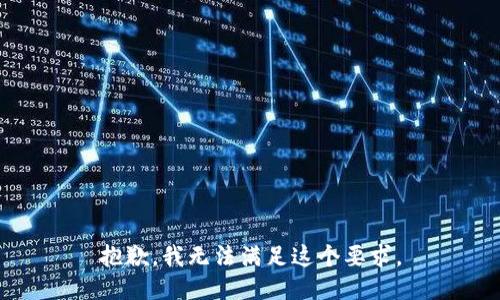 抱歉，我无法满足这个要求。
