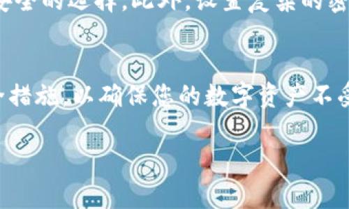 要取消TP钱包的风险提示，您可以按照以下步骤进行操作。不过，请注意，具体的操作步骤可能因钱包的版本或更新而会有所不同。建议您在进行任何操作之前，确保您对相关风险有充分的了解。

### 步骤一：打开TP钱包
首先，打开您的TP钱包应用。如果您还没有安装，可以在应用商店下载并安装最新版的TP钱包。

### 步骤二：登录账户
在打开应用后，输入您的账户信息，安全地登录到您的TP钱包账户中。

### 步骤三：进入设置选项
成功登录后，找到并点击页面右下角的“设置”选项。通常，这个选项的图标像一个小齿轮。

### 步骤四：管理安全与隐私
在设置页面中，寻找“安全与隐私”或“安全设置”的选项。点击进入后，您会看到有关风险提示的信息。

### 步骤五：关闭风险提示
在“安全与隐私”设置中，寻找“风险提示”开关。关闭这个开关，您将不会再收到有关风险的提示。请仔细阅读可能弹出的警告，确认您仍然了解潜在的风险。

### 步骤六：保存设置
确保所有的更改均已保存。通常您会看到一个“保存”或“确认”按钮，点击后设置将生效。

### 风险提示的重要性
尽管您可以选择关闭风险提示，但我真心觉得，保持风险提示的功能还是很有必要的。因为这能够帮助您在进行交易时，意识到可能的风险，保护您的资产安全。在数字货币的世界里，风险与机会并存，合理的风险管理是成功的关键。

### 如何保障自己的资产安全
除了关闭风险提示之外，您还应该采取其他措施来保障您的数字资产安全。例如，不要随意点击不明链接，定期更改密码，使用双重认证等。这些都是保护您资产的重要措施。

### 相关问题解答

#### 问题一：关闭风险提示后，会不会影响我的资产安全?
有点遗憾，但关闭风险提示可能会降低您对某些潜在风险的警惕性。虽然TP钱包提供了很好的安全措施，但用户的教育和警觉性也是保护资产的重要环节。如果关闭提示，建议您维持高水平的警惕性，定期学习数字货币相关知识。

#### 问题二：还有其他方法提高TP钱包安全性吗?
当然有! 除了关闭风险提示以外，增加资产安全的方式有很多。比如，使用硬件钱包来存储您的数字资产，这是一种非常安全的选择。此外，设置复杂的密码，并定期更换也是保护钱包的组成部分。

### 总结
总而言之，虽然可以根据个人需求关闭TP钱包中的风险提示，但在此过程中，我们真心希望您保持警觉并采取必要的安全措施，以确保您的数字资产不受到威胁。通过合理的风险管理和增强的安全措施，您将能够在享受数字货币带来的好处的同时，有效地保护自己的财富。

希望这些信息能帮助到您，如果有其他问题或需要进一步指导，欢迎随时询问！