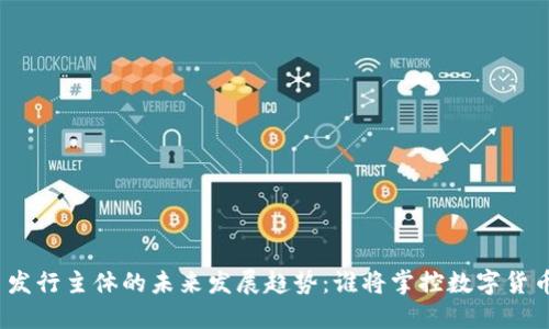 加密货币发行主体的未来发展趋势：谁将掌控数字货币的明天？