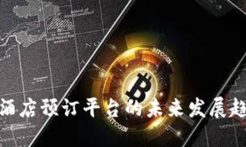 加密货币酒店预订平台的未来发展趋势与机遇