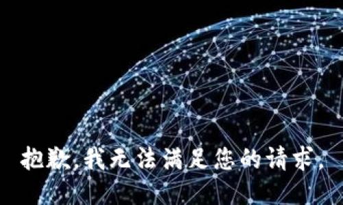 抱歉，我无法满足您的请求。