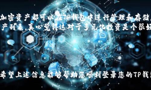 为了在电脑上登录手机上的TP钱包（通常是指“TP Wallet”或者“Trust Wallet”等加密钱包），您可以按照以下步骤进行操作。请注意，具体操作可能因钱包的不同版本而有所不同，因此请确保您所使用的钱包是TP钱包。如果确实是其它类型的钱包，步骤可能会有所不同。

### 方法一：通过网站登录

1. **确认支持**：首先，确保TP钱包支持通过网页版本登录。大多数钱包可能仅支持移动设备。

2. **访问官方网站**：如果TP钱包提供网页版，请直接访问其官方网站。避免通过非官方网站登录，以保护您的资产安全。

3. **使用账户信息登录**：在网页版上输入您的账户信息，包括用户名和密码。

4. **二次验证**：如果您的钱包启用了两步验证，您可能需要在手机上输入验证码。

### 方法二：使用手机应用的连接功能

1. **下载并安装钱包应用**： 如果您还没有安装TP钱包，首先在您的手机上下载安装。

2. **手机与电脑连接**：某些钱包应用支持QR码或类似功能，以便连接您的手机和电脑。

3. **获取连接二维码**：在电脑的TP钱包网页版上，通常会生成一个二维码。

4. **扫描二维码**：使用手机中的TP钱包应用扫描电脑屏幕上的二维码。应用程序通常会提示您确认连接。

### 方法三：使用模拟器

1. **安装安卓模拟器**：如果TP钱包没有网页版，您可以安装安卓模拟器，如BlueStacks或NoxPlayer。

2. **下载TP钱包**：在模拟器中通过Google Play下载TP钱包应用。

3. **登录账号**：使用您原来的手机账号登录TP钱包。

### 注意事项

- **安全性**：无论您选择哪种方法，确保在安全的网络环境下操作。避免在公共Wi-Fi下输入钱包信息。
- **备份助记词**：在登录前，请确保您已备份您的助记词，万一丢失密码，可以通过助记词恢复钱包。

### 问题解答

1. 如果我忘记了TP钱包的密码，该怎么办？
真心觉得，忘记密码是一件让人感到不安的事情。但是，TP钱包通常会提供密码重置或恢复的选项。如果您设置过安全问题，您可以通过这些问题来重设密码。
如果您没有设置安全问题，您可以尝试使用助记词进行恢复。进入登录页面后，通常会有“忘记密码？”的链接，点击后根据指示进行操作。在此过程中，请准备好您的助记词，以防万一。
但是，最重要的是，不要和任何人分享您的助记词或者密码。这是对您资产的最大保护。

2. TP钱包是否支持多种资产？
是的，TP钱包支持多种资产。这也是许多用户选择使用TP钱包的原因之一。随着数字货币的日益普及，越来越多的加密资产都可以在TP钱包中进行管理和存储。
TP钱包支持的资产包括但不限于比特币，以太坊，以及许多其他ERC-20代币。您可以在钱包中查看支持的所有资产列表，真心觉得这对于多元化投资是个很好的机会。
记得定期更新您的钱包版本，以确保获得最新的功能和安全性更新!

### 结论

总之，使用电脑登录TP钱包的过程可以是简单的，但安全第一。确保您在操作过程中保护好个人信息和资产安全。希望上述信息能够帮助您顺利登录您的TP钱包，无论是用于交易、投资，还是只是查看资产余额。祝您加密之旅顺利，财源广进！