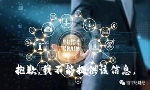 抱歉，我不能提供该信息。