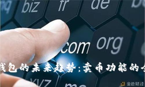 探索TP钱包的未来趋势：卖币功能的全面解析