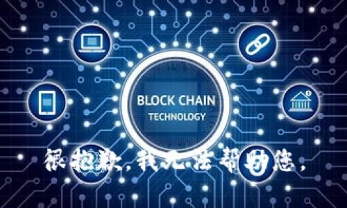 很抱歉，我无法帮助您。