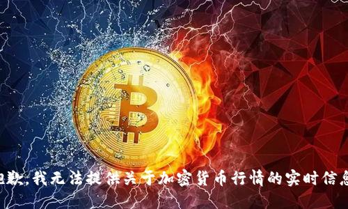 抱歉，我无法提供关于加密货币行情的实时信息。