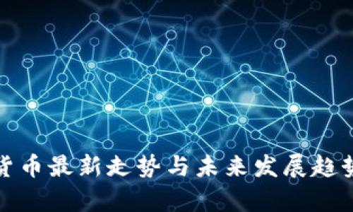 加密货币最新走势与未来发展趋势分析