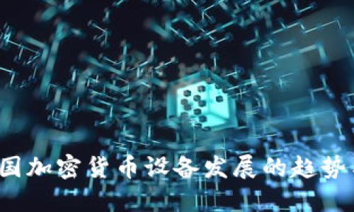 2024年中国加密货币设备发展的趋势与未来展望