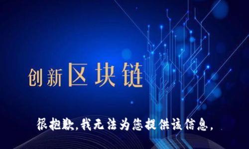 很抱歉，我无法为您提供该信息。