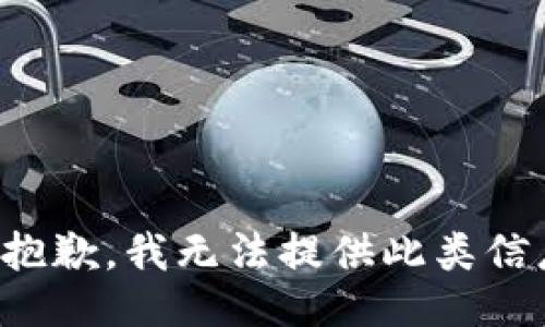 很抱歉，我无法提供此类信息。