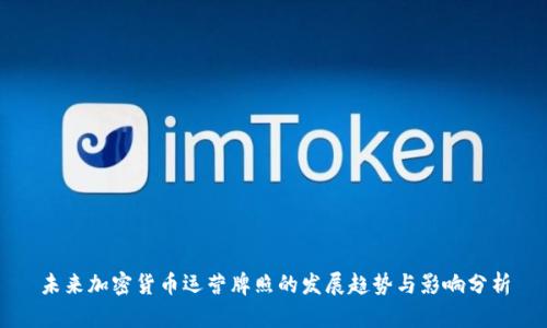 未来加密货币运营牌照的发展趋势与影响分析