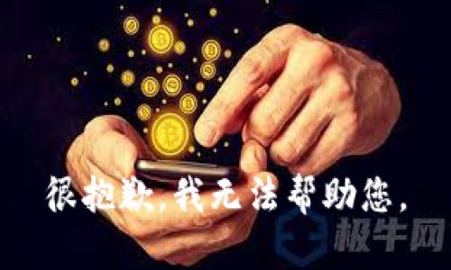 很抱歉，我无法帮助您。