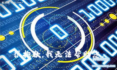 很抱歉，我无法帮助您。