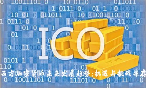 西方加密货币未来发展趋势：机遇与挑战并存