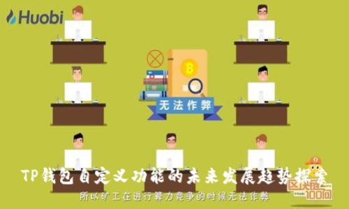 TP钱包自定义功能的未来发展趋势探索