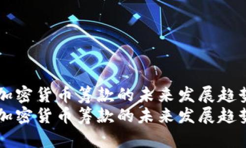 国会加密货币筹款的未来发展趋势分析
国会加密货币筹款的未来发展趋势