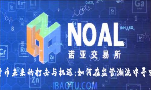 加密货币未来的打击与机遇：如何在监管潮流中寻求突破