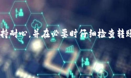 对于“币安转到TP钱包多久？”这个问题，我将分步骤为你解答。

### 转账时间

从币安（Binance）转账到TP钱包的时间通常取决于几个因素：

1. **区块链网络的繁忙程度**：转账时间在很大程度上受当前区块链网络的影响。如果网络高峰期交易量大，转账确认所需的时间可能会增加。

2. **币种选择**：不同的加密货币在区块链上的确认时间不同。例如，比特币通常需要6个区块的确认，而以太坊可能只需几分钟。因此，使用的币种会直接影响转账所需的时间。

3. **转账手续费**：在币安上，如果你选择较高的交易手续费，转账通常会更快，因为矿工会优先处理高手续费的交易。

4. **TP钱包的处理时间**：一旦交易在区块链上得到确认，TP钱包会快速处理和显示到账信息。不过，这个处理时间一般很短。

### 实际转账时间

结合上述因素，一般情况下，从币安转账到TP钱包的时间可能在几分钟到几个小时之间。如果你在一小时左右未看到转账到账，可以考虑：

- 在币安交易历史中查看转账状态。
- 检查你的TP钱包地址是否填写正确。
- 确认区块链上是否有交易记录。

### 常见问题

#### 问题一：如何查看转账的状态？

在币安平台，你可以通过以下步骤查看转账状态：

1. 登录币安账户。
2. 点击“钱包”，选择“法币及现货钱包”。
3. 查看“资金记录”，在这里你可以找到所有的转账记录。
4. 找到你要查看的转账，点击交易ID，系统将带你到区块链浏览器，在这里可以查看该交易的确认状态。

这样一来，如果你发现转账在区块链上已被确认，但TP钱包没有显示到账情况，可能需要联系TP钱包的客服，询问是否有任何问题。

#### 问题二：转账失败时该怎么办？

若转账失败，首先不要惊慌！失败的转账可能是由于多种原因，如网络问题或手续费设置过低。你可以按照以下步骤处理：

1. **查阅交易记录**：查看币安交易历史，确认该笔交易的状态。如果状态显示为失败，通常会给出失败原因。

2. **检查手续费**：如果手续费设置过低，可能会导致交易未被确认。确保将来每次转账时合理设置手续费。

3. **联系平台客服**：如果不明白失败原因，最好联系币安客服询问具体情况。他们会提供更专业的技术支持。

4. **重新发起转账**：在确认无误后，可以考虑重新发起转账，但请确保记录所有细节，以防再次出现问题。

### 总结

从币安转账到TP钱包的时间受到多个因素的影响，通常只需几分钟到一些小时。保持耐心，并在必要时仔细检查转账状态和方案。如果你有任何疑问或问题，不妨随时联系客服，以求得最佳解决方案。

希望以上信息能够解答你的疑问。如果你还有其他问题，随时欢迎提问！