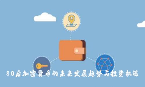 80后加密货币的未来发展趋势与投资机遇